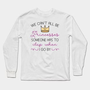 We Can’t All Be Princesses Long Sleeve T-Shirt